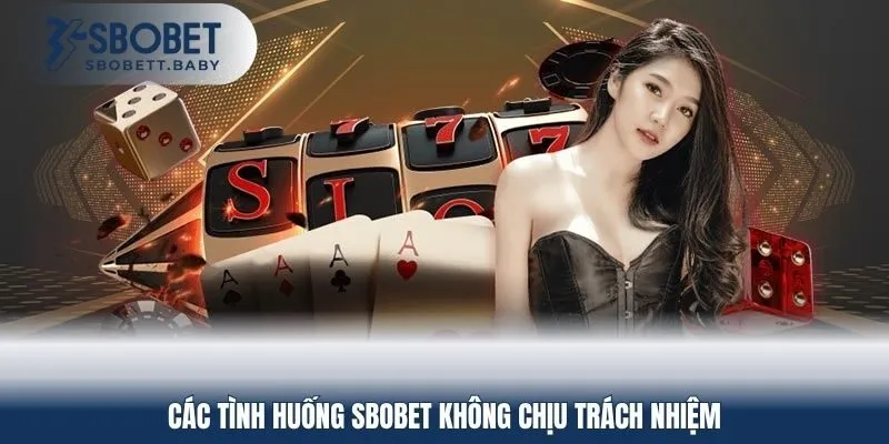 Các tình huống SBOBET không chịu trách nhiệm