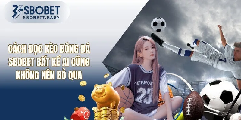 Cách Đọc Kèo Bóng Đá SBOBET Cực Chuẩn Người Mới Cần Biết