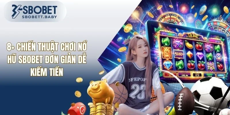 8+ Chiến Lược Chơi Nổ Hũ SBOBET Đơn Giản Dễ Kiếm Tiền