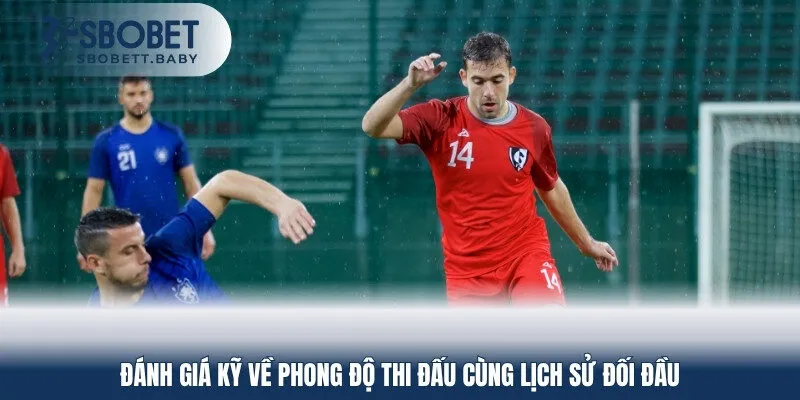 Đánh giá kỹ về phong độ thi đấu cùng lịch sử đối đầu