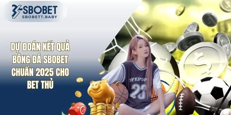 Dự Đoán Kết Quả Bóng Đá SBOBET Chính Xác Nhất Năm 2025