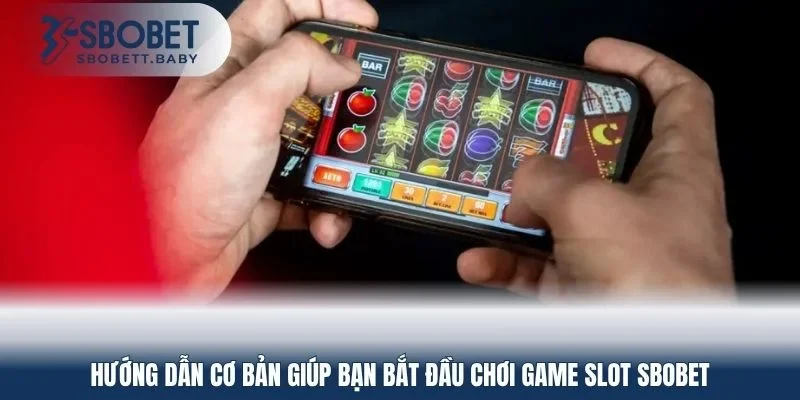 Hướng dẫn cơ bản giúp bạn bắt đầu chơi game slot SBOBET