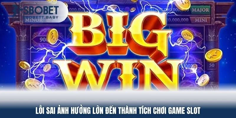 Lỗi sai ảnh hưởng lớn đến thành tích chơi game slot