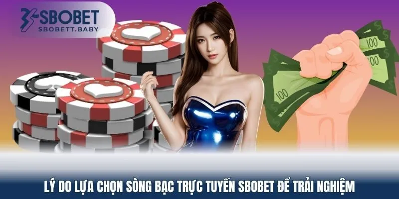 Lý do lựa chọn sòng bạc trực tuyến SBOBET để trải nghiệm