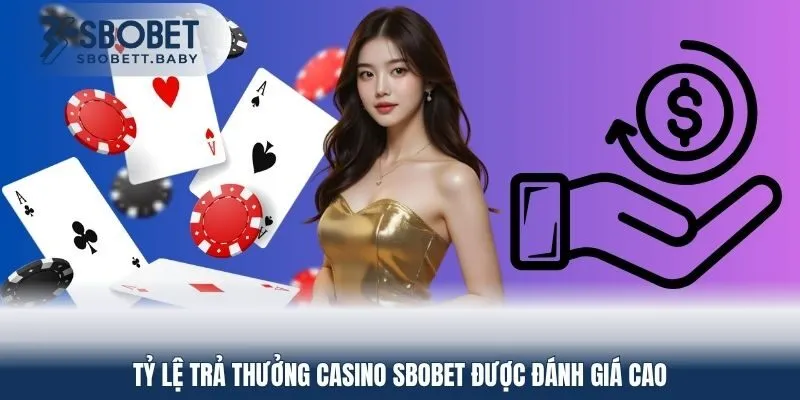 Tỷ lệ trả thưởng casino SBOBET được đánh giá cao