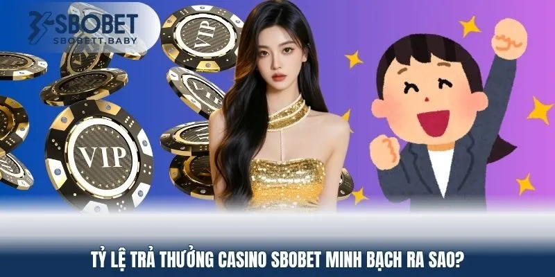 Tỷ lệ trả thưởng casino SBOBET minh bạch ra sao?